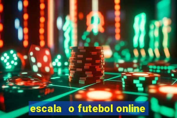 escala  o futebol online